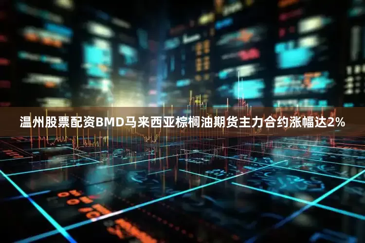 温州股票配资BMD马来西亚棕榈油期货主力合约涨幅达2%