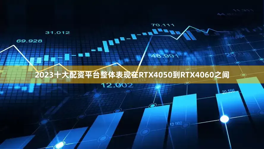 2023十大配资平台整体表现在RTX4050到RTX4060之间