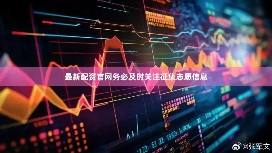 最新配资官网务必及时关注征集志愿信息