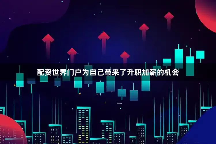 配资世界门户为自己带来了升职加薪的机会