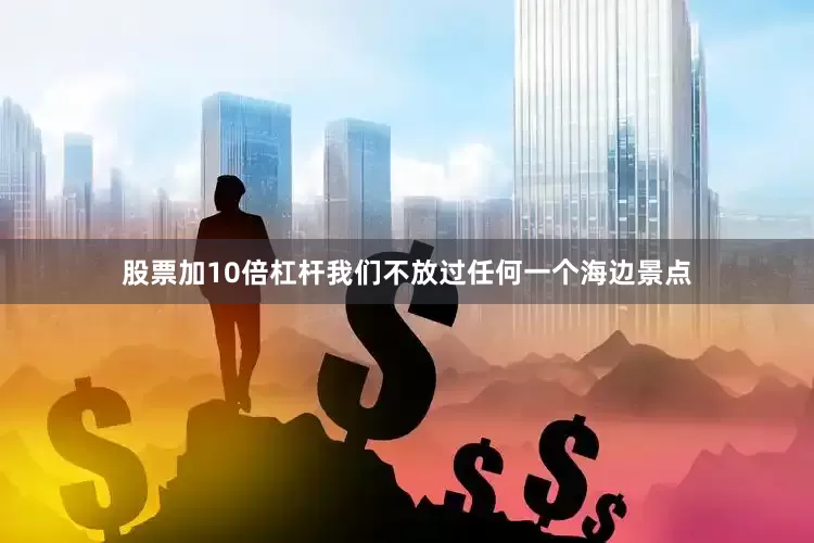 股票加10倍杠杆我们不放过任何一个海边景点