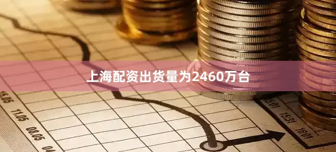 上海配资出货量为2460万台