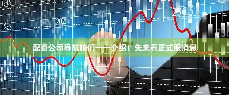 配资公司导航咱们一一介绍！先来看正式服消息