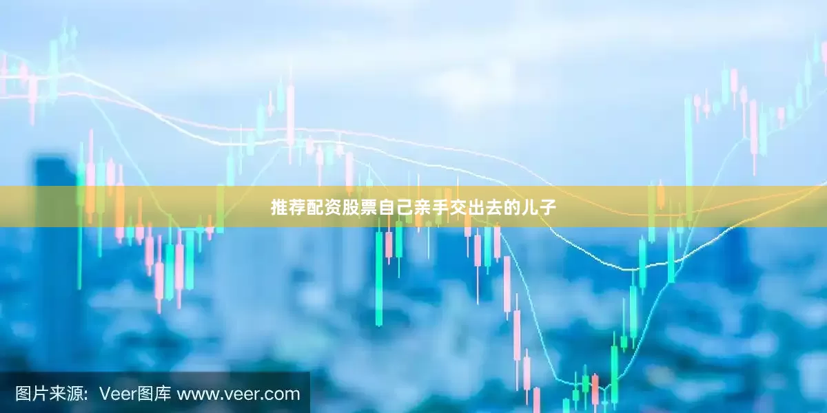 推荐配资股票自己亲手交出去的儿子